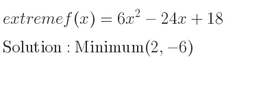The extreme f(x)=6x^2-24x+18 is Minimum(2,-6)